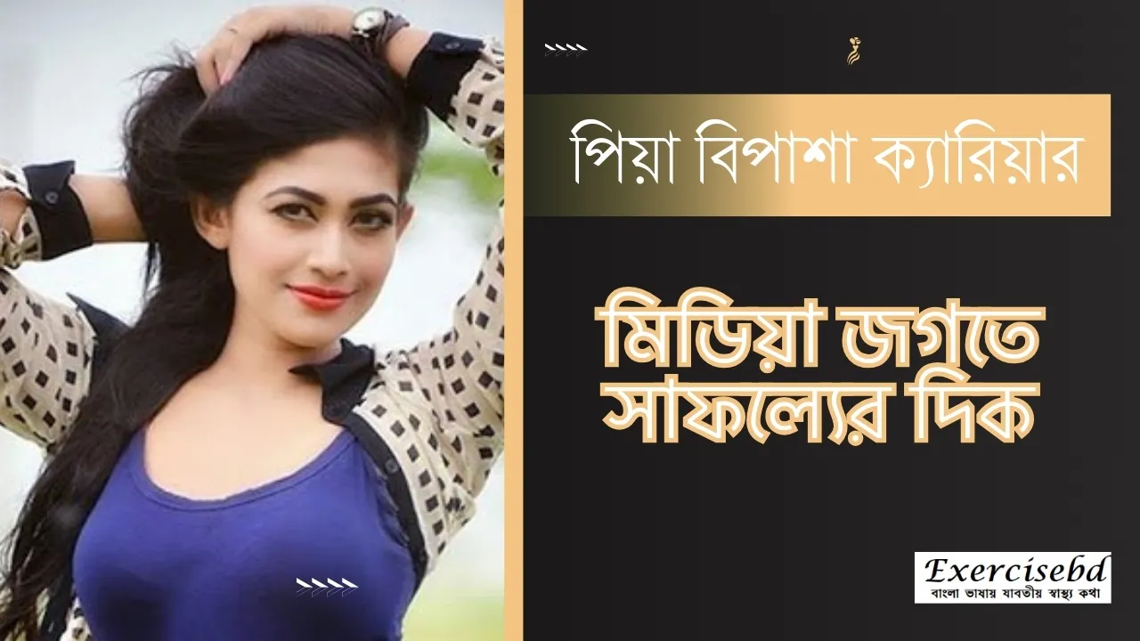 পিয়া বিপাশা ক্যারিয়ার । মিডিয়া জগতে সাফল্যের দিক